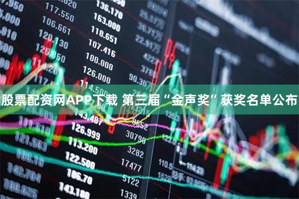 股票配资网APP下载 第三届“金声奖”获奖名单公布