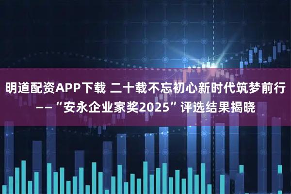明道配资APP下载 二十载不忘初心新时代筑梦前行——“安永企业家奖2025”评选结果揭晓