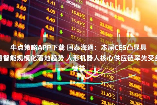牛点策略APP下载 国泰海通：本届CES凸显具身智能规模化落地趋势 人形机器人核心供应链率先受益